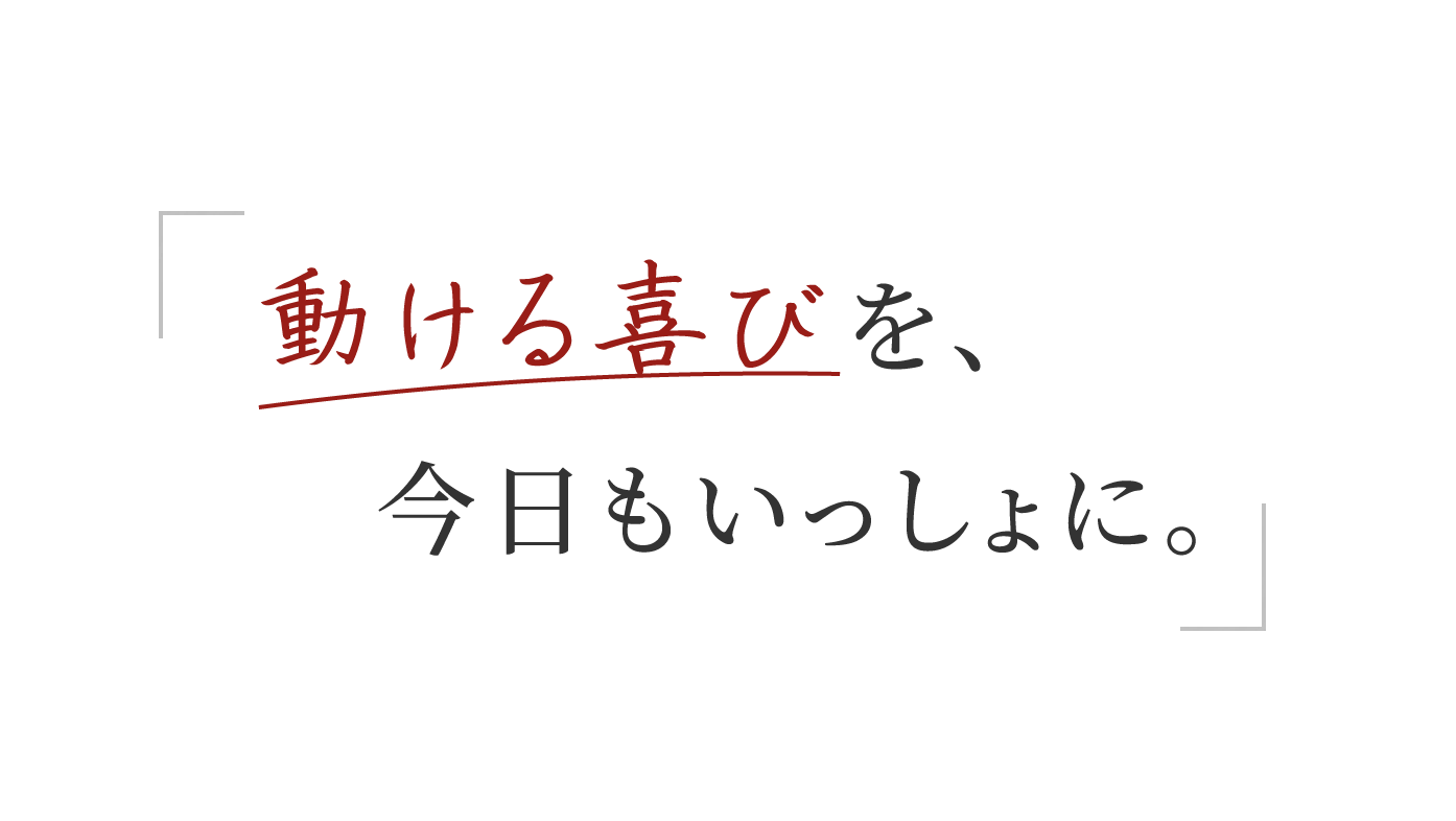 動ける喜びを、今日もいっしょに。