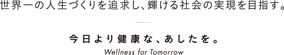 世界一の人生づくりを追求し、輝ける社会の実現を目指す。今日より健康な、あしたを。