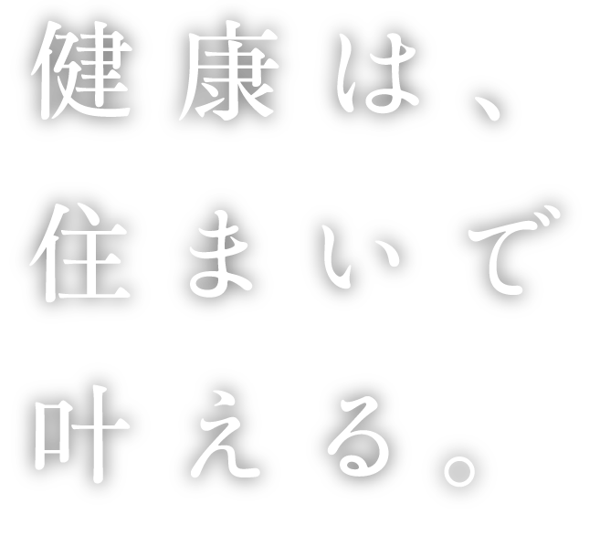 健康は住まいで叶える。